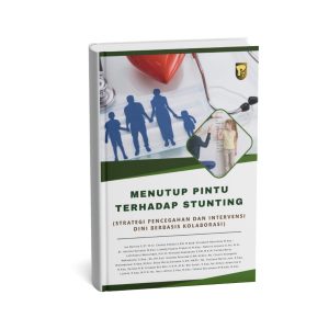 Menutup Pintu Terhadap Stunting  (Strategi Pencegahan dan Intervensi Dini Berbasis Kolaborasi)