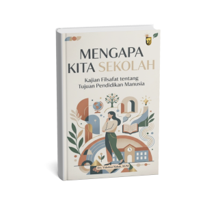 MENGAPA KITA SEKOLAH Kajian Filasafat tentang Tujuan Pendidikan Manusia
