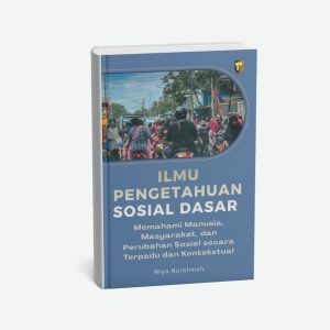 ILMU PENGETAHUAN SOSIAL DASAR Memahami Manusia, Masyarakat, dan Perubahan Sosial secara Terpadu dan Kontekstual