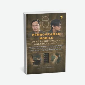 PEMROGRAMAN MOBILE DENGAN KOTLIN DAN ANDROID STUDIO: Landasan Konseptual, Penguasaan Bahasa Kotlin, Lingkungan Pengembangan, dan Pembangunan Aplikasi Android Pertama
