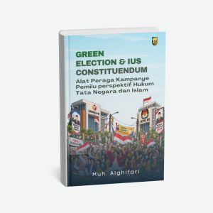 Green Election & Ius Constituendum Alat Peraga Kampanye Pemilu perspektif Hukum Tata Negara dan Islam